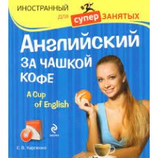 Английский за чашкой кофе (+CD). Е.В. Карпенко